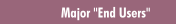 Major "End Users"